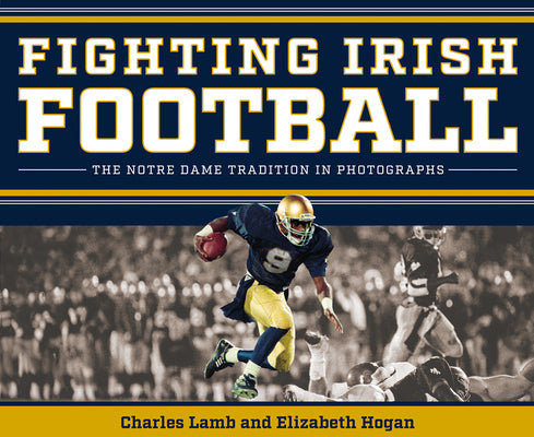 Book cover of Fighting Irish Football: The Notre Dame Tradition in Photographs by Lamb, Charles