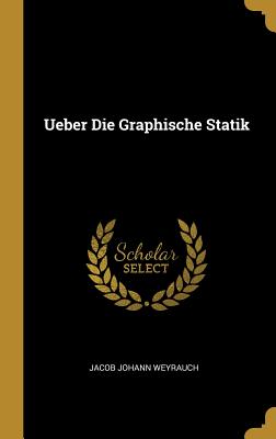 Book cover of Ueber Die Graphische Statik by Weyrauch, Jacob Johann