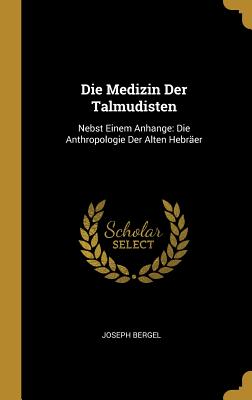 Book cover of Die Medizin Der Talmudisten: Nebst Einem Anhange: Die Anthropologie Der Alten Hebr by Bergel, Joseph