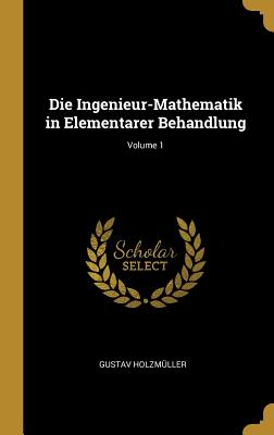 Book cover of Die Ingenieur-Mathematik in Elementarer Behandlung; Volume 1 by Holzm