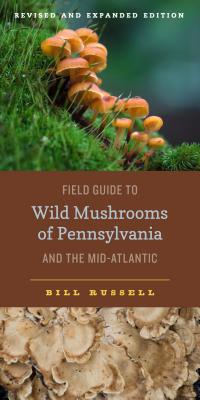Book cover of Field Guide to Wild Mushrooms of Pennsylvania and the Mid-Atlantic: Revised and Expanded Edition by Russell, Bill
