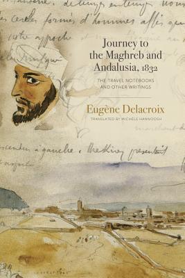 Book cover of Journey to the Maghreb and Andalusia, 1832: The Travel Notebooks and Other Writings by Delacroix, Eug