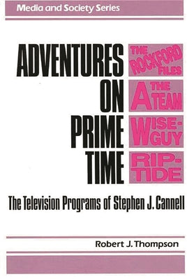 Book cover of Adventures on Prime Time: The Television Programs of Stephen J. Cannell by Thompson, Robert