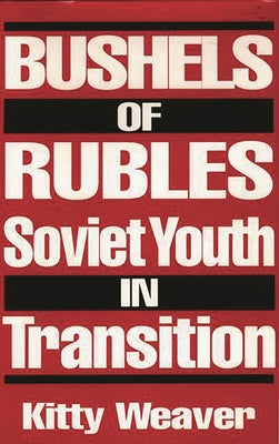 Book cover of Bushels of Rubles: Soviet Youth in Transition by Weaver, Kitty