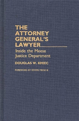 Book cover of The Attorney General's Lawyer: Inside the Meese Justice Department by Ph D., Douglas Kmiec