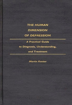 Book cover of The Human Dimension of Depression: A Practical Guide to Diagnosis, Understanding, and Treatment by MD, Martin Kantor