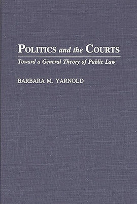 Book cover of Politics and the Courts: Toward a General Theory of Public Law by Yarnold, Barbara M.