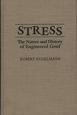 Book cover of Stress: The Nature and History of Engineered Grief by Kugelmann, Robert