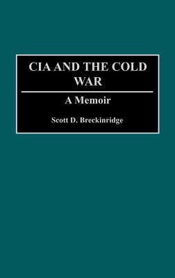 Book cover of The CIA and the Cold War: A Memoir by Breckinridge, Scott D.