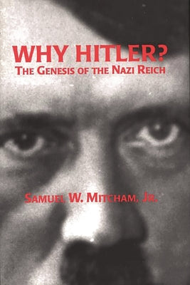 Book cover of Why Hitler?: The Genesis of the Nazi Reich by Jr, Samuel W. Mitcham