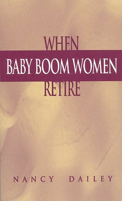 Book cover of When Baby Boom Women Retire by Dailey, Nancy