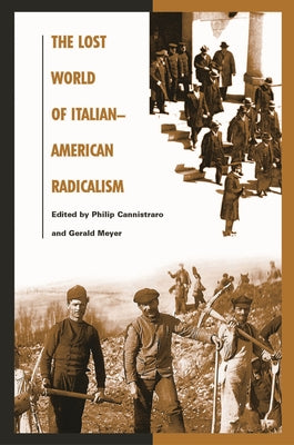 Book cover of The Lost World of Italian American Radicalism: Politics, Labor, and Culture by Meyer, Gerald