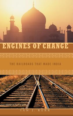 Book cover of Engines of Change: The Railroads That Made India by Kerr, Ian J.