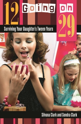 Book cover of 12 Going on 29: Surviving Your Daughter's Tween Years by Clark, Silvana