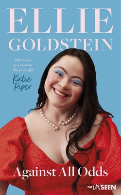 Book cover of Against All Odds: My Life with Down Syndrome: 'Will Inspire You Never to Dim Your Light.' - Katie Piper OBE by Goldstein, Ellie