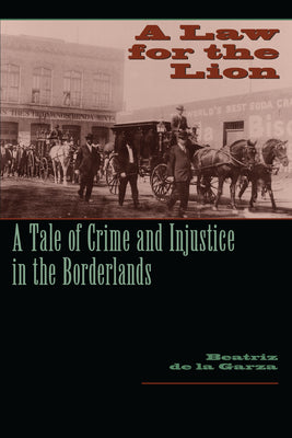 Book cover of A Law for the Lion: A Tale of Crime and Injustice in the Borderlands by De La Garza, Beatriz