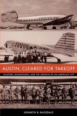 Book cover of Austin, Cleared for Takeoff: Aviators, Businessmen, and the Growth of an American City by Ragsdale, Kenneth B.