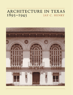 Book cover of Architecture in Texas: 1895-1945 by Henry, Jay C.