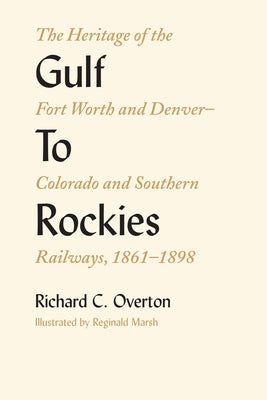 Book cover of Gulf To Rockies: The Heritage of the Fort Worth and Denver-Colorado and Southern Railways, 1861-1898 by Overton, Richard C.