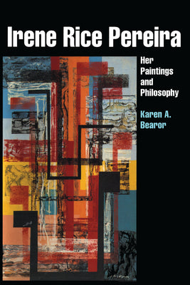 Book cover of Irene Rice Pereira: Her Paintings and Philosophy by Bearor, Karen A.