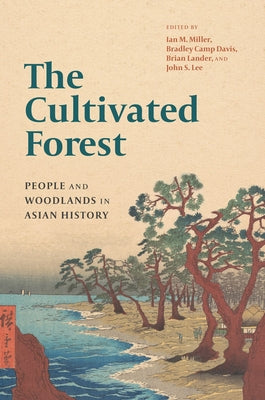 Book cover of The Cultivated Forest: People and Woodlands in Asian History by Miller, Ian M.