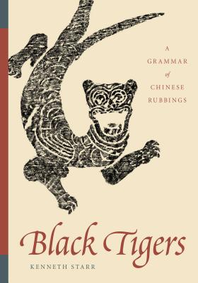 Book cover of Black Tigers: A Grammar of Chinese Rubbings by Starr, Kenneth