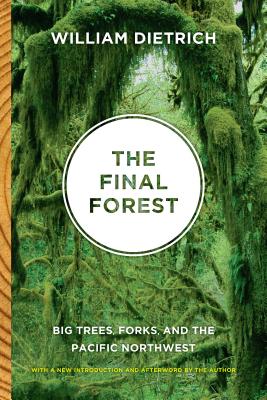 Book cover of The Final Forest: Big Trees, Forks, and the Pacific Northwest by Dietrich, William