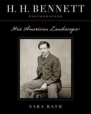 Book cover of H. H. Bennett, Photographer: His American Landscape by Rath, Sara