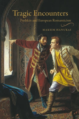 Book cover of Tragic Encounters: Pushkin and European Romanticism by Hanukai, Maksim