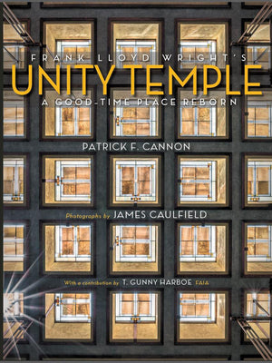 Book cover of Frank Lloyd Wright's Unity Temple: A Good-Time Place Reborn by Cannon, Patrick F.
