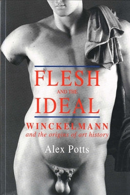Book cover of Flesh and the Ideal: Winckelmann and the Origins of Art History by Potts, Alex