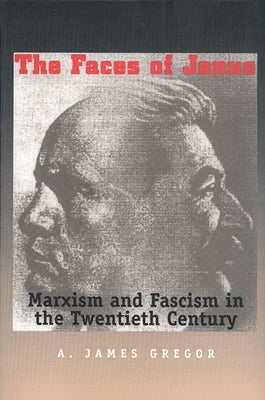 Book cover of Faces of Janus: Marxism and Fascism in the Twentieth Century by Gregor, James A.