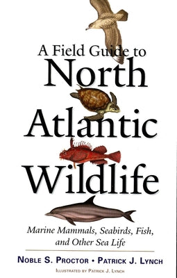 Book cover of A Field Guide to North Atlantic Wildlife: Marine Mammals, Seabirds, Fish, and Other Sea Life by Proctor, Noble S.