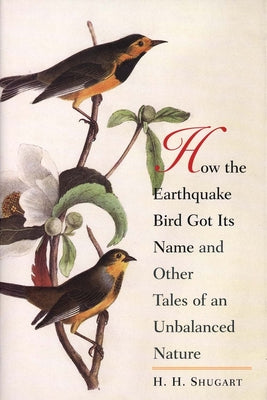 Book cover of How the Earthquake Bird Got Its Name and Other Tales of an Unbalanced Nature by Shugart, H. H.