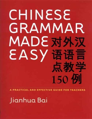 Book cover of Chinese Grammar Made Easy: A Practical and Effective Guide for Teachers by Bai, Jianhua