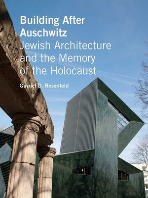 Book cover of Building After Auschwitz: Jewish Architecture and the Memory of the Holocaust by Rosenfeld, Gavriel D.
