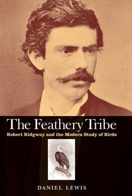 Book cover of The Feathery Tribe: Robert Ridgway and the Modern Study of Birds by Lewis, Daniel