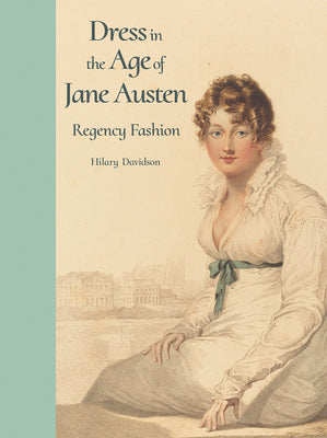 Book cover of Dress in the Age of Jane Austen: Regency Fashion by Davidson, Hilary