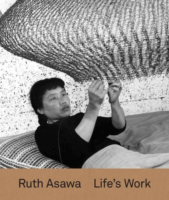 Book cover of Ruth Asawa: Life's Work by Schenkenberg, Tamara