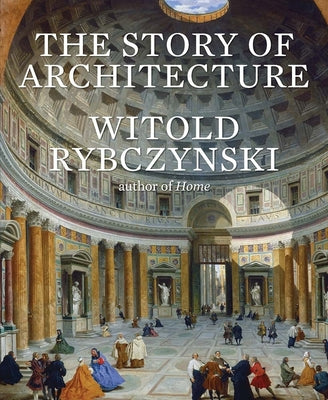 Book cover of The Story of Architecture by Rybczynski, Witold