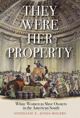 Book cover of They Were Her Property: White Women as Slave Owners in the American South by Jones-Rogers, Stephanie E.