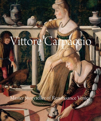 Book cover of Vittore Carpaccio: Master Storyteller of Renaissance Venice by Humfrey, Peter
