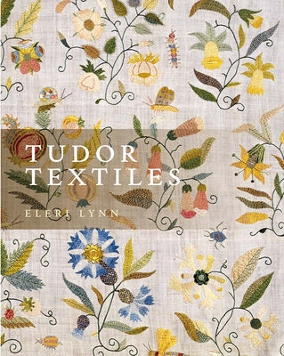 Book cover of Tudor Textiles by Lynn, Eleri