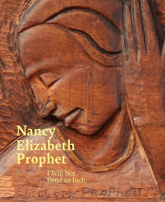 Book cover of Nancy Elizabeth Prophet: I Will Not Bend an Inch by Ganz Blythe, Sarah