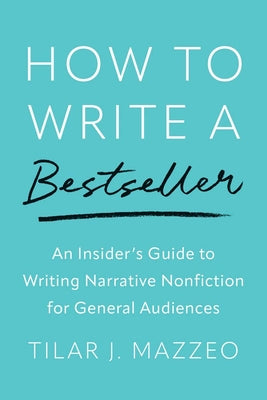 Book cover of How to Write a Bestseller: An Insider's Guide to Writing Narrative Nonfiction for General Audiences by Mazzeo, Tilar J.