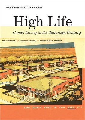 Book cover of High Life: Condo Living in the Suburban Century by Lasner, Matthew Gordon