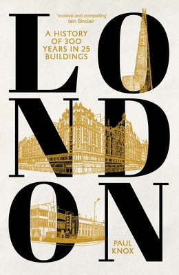 Book cover of London: A History of 300 Years in 25 Buildings by Knox, Paul