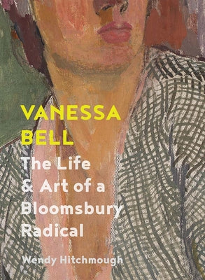 Book cover of Vanessa Bell: The Life and Art of a Bloomsbury Radical by Hitchmough, Wendy