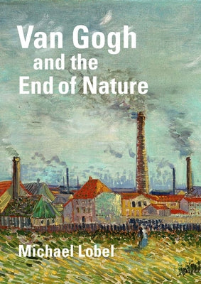 Book cover of Van Gogh and the End of Nature by Lobel, Michael