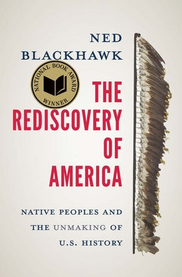 Book cover of The Rediscovery of America: Native Peoples and the Unmaking of U.S. History by Blackhawk, Ned
